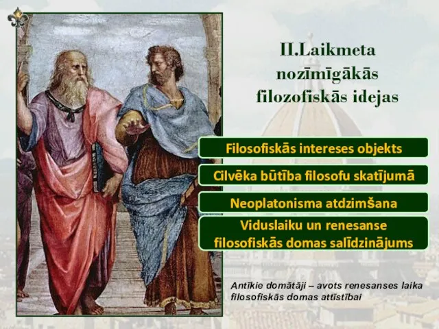 II.Laikmeta nozīmīgākās filozofiskās idejas Antīkie domātāji – avots renesanses laika filosofiskās