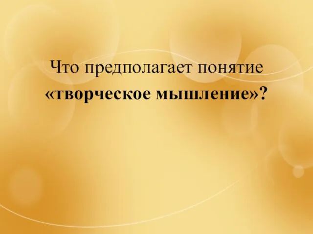 Что предполагает понятие «творческое мышление»?