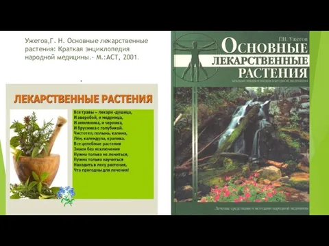 Ужегов,Г. Н. Основные лекарственные растения: Краткая энциклопедия народной медицины.- М.:АСТ, 2001.