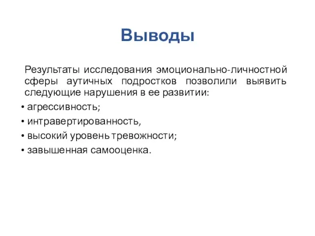 Выводы Результаты исследования эмоционально-личностной сферы аутичных подростков позволили выявить следующие нарушения