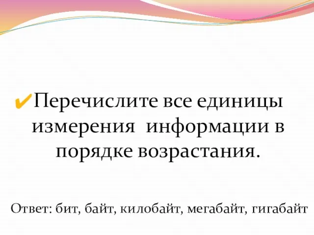 Перечислите все единицы измерения информации в порядке возрастания. Ответ: бит, байт, килобайт, мегабайт, гигабайт