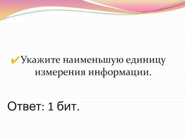 Ответ: 1 бит. Укажите наименьшую единицу измерения информации.