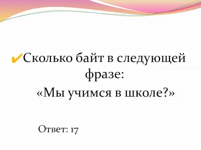 Сколько байт в следующей фразе: «Мы учимся в школе?» Ответ: 17