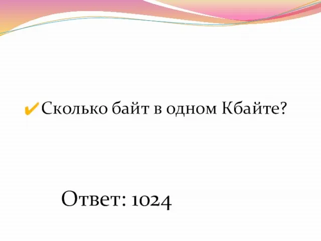 Сколько байт в одном Кбайте? Ответ: 1024