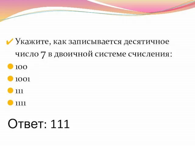 Ответ: 111 Укажите, как записывается десятичное число 7 в двоичной системе счисления: 100 1001 111 1111