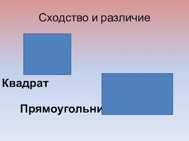 Сходство и различие Квадрат Прямоугольник