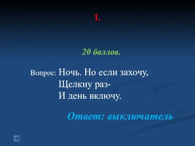 1. 20 баллов. Вопрос: Ночь. Но если захочу, Щелкну раз- И день включу. Ответ: выключатель