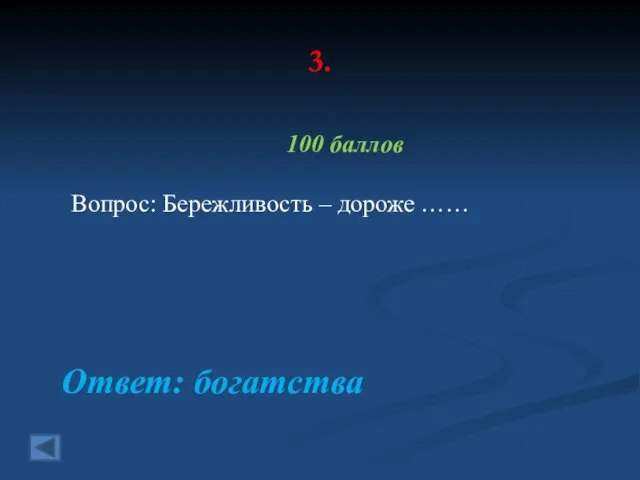 3. 100 баллов Вопрос: Бережливость – дороже …… Ответ: богатства