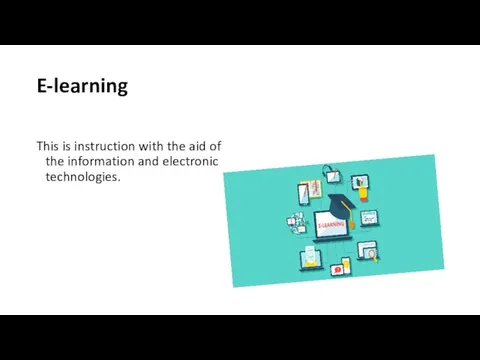 E-learning This is instruction with the aid of the information and electronic technologies.