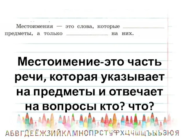 Местоимение-это часть речи, которая указывает на предметы и отвечает на вопросы кто? что?