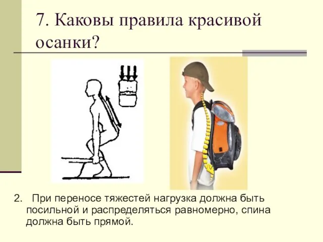 7. Каковы правила красивой осанки? 2. При переносе тяжестей нагрузка должна