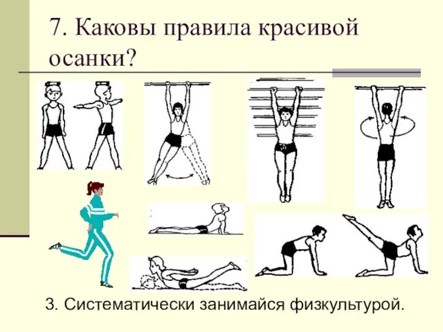 7. Каковы правила красивой осанки? 3. Систематически занимайся физкультурой.