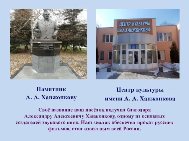 Своё название наш посёлок получил благодаря Александру Алексеевичу Ханжонкову, одному из