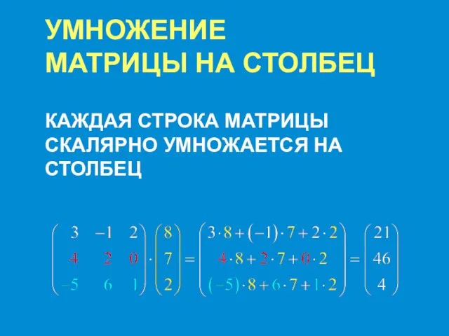 УМНОЖЕНИЕ МАТРИЦЫ НА СТОЛБЕЦ КАЖДАЯ СТРОКА МАТРИЦЫ СКАЛЯРНО УМНОЖАЕТСЯ НА СТОЛБЕЦ