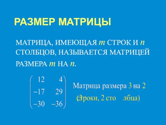 РАЗМЕР МАТРИЦЫ МАТРИЦА, ИМЕЮЩАЯ m СТРОК И n СТОЛБЦОВ, НАЗЫВАЕТСЯ МАТРИЦЕЙ РАЗМЕРА m НА n.