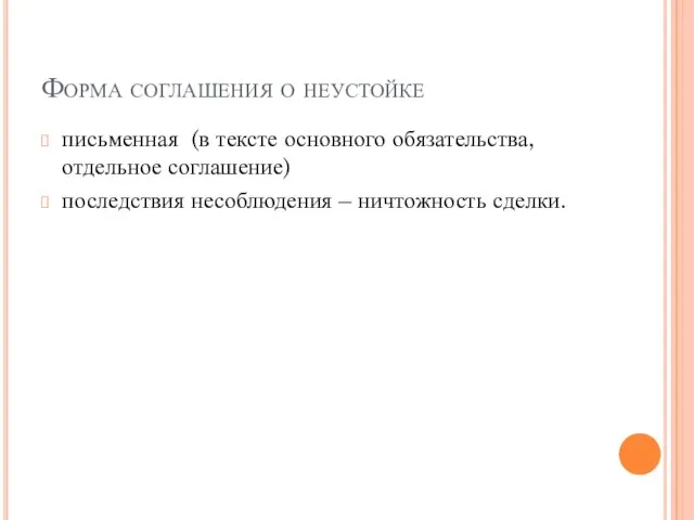 Форма соглашения о неустойке письменная (в тексте основного обязательства, отдельное соглашение) последствия несоблюдения – ничтожность сделки.