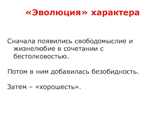 «Эволюция» характера Сначала появились свободомыслие и жизнелюбие в сочетании с бестолковостью.