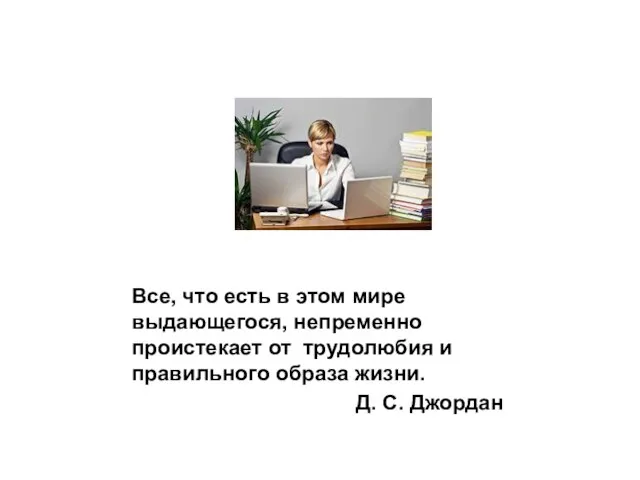 Все, что есть в этом мире выдающегося, непременно проистекает от трудолюбия