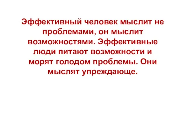 Эффективный человек мыслит не проблемами, он мыслит возможностями. Эффективные люди питают