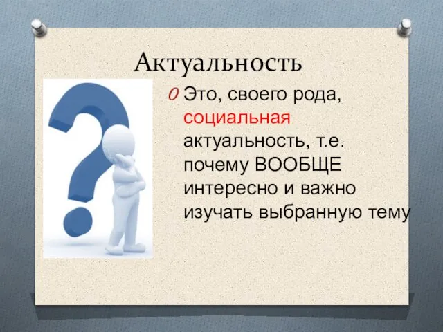 Актуальность Это, своего рода, социальная актуальность, т.е. почему ВООБЩЕ интересно и важно изучать выбранную тему