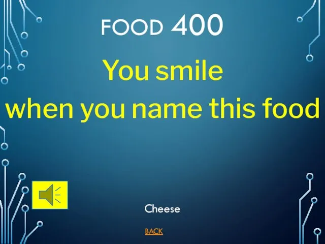 BACK FOOD 400 Cheese You smile when you name this food