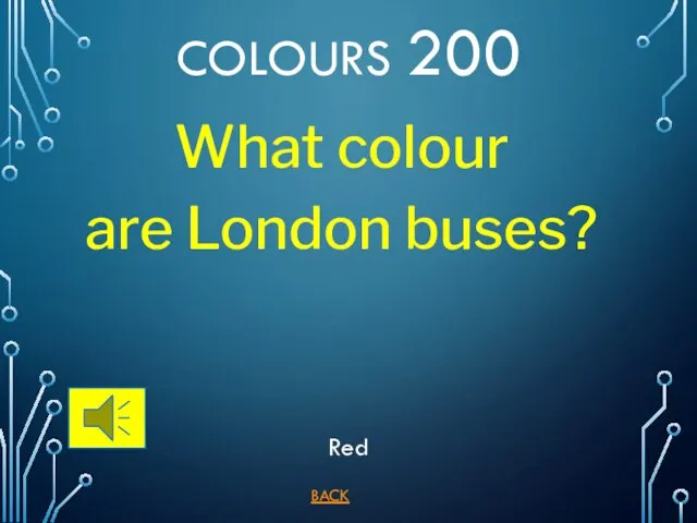 BACK COLOURS 200 Red What colour are London buses?