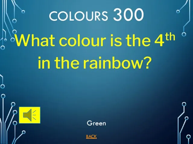 BACK COLOURS 300 Green What colour is the 4th in the rainbow?