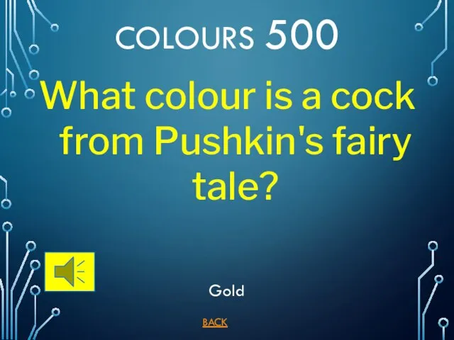 BACK COLOURS 500 Gold What colour is a cock from Pushkin's fairy tale?