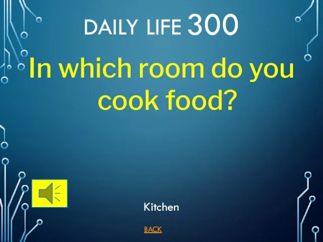 BACK Kitchen DAILY LIFE 300 In which room do you cook food?
