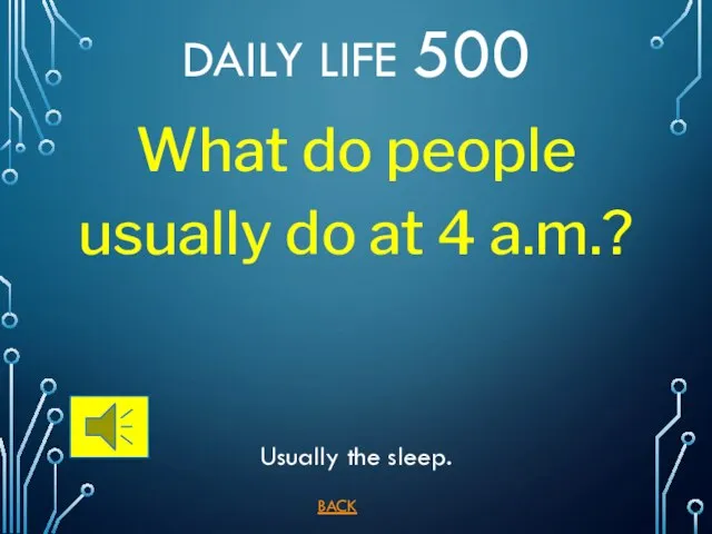 BACK Usually the sleep. DAILY LIFE 500 What do people usually do at 4 a.m.?