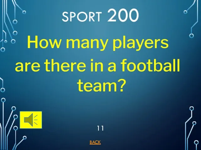 BACK 11 SPORT 200 How many players are there in a football team?