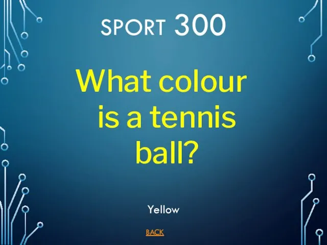 BACK Yellow SPORT 300 What colour is a tennis ball?