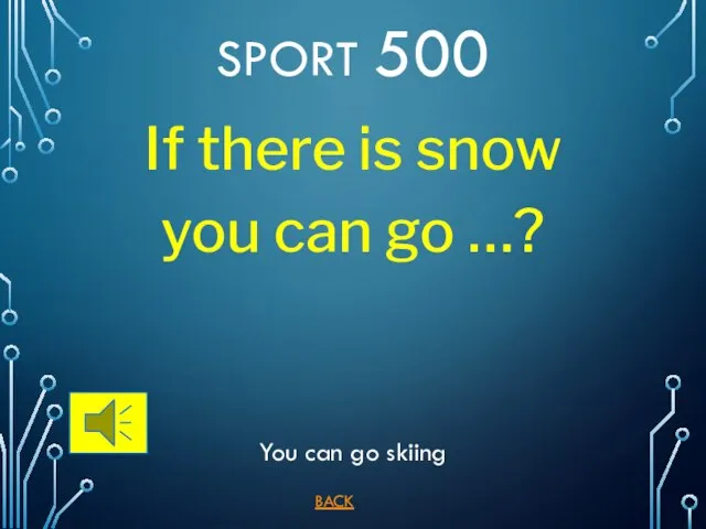 BACK You can go skiing SPORT 500 If there is snow you can go …?