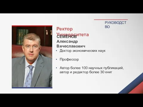 РУКОВОДСТВО Ректор Университета СЕМЁНОВ Александр Вячеславович Доктор экономических наук Профессор Автор