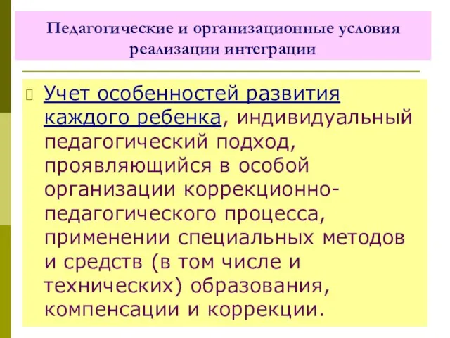 Педагогические и организационные условия реализации интеграции Учет особенностей развития каждого ребенка,