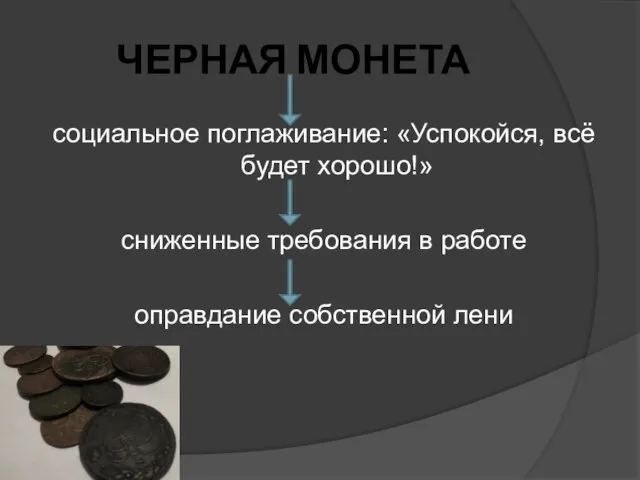 ЧЕРНАЯ МОНЕТА социальное поглаживание: «Успокойся, всё будет хорошо!» сниженные требования в работе оправдание собственной лени