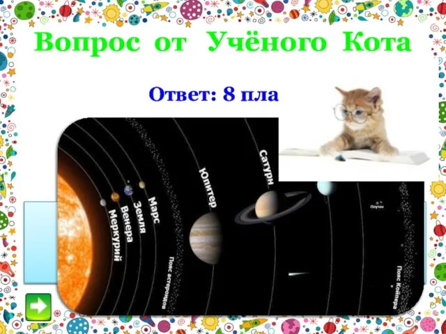 Вопрос от Учёного Кота Сколько планет в Солнечной системе? Назовите их. Ответ: 8 планет