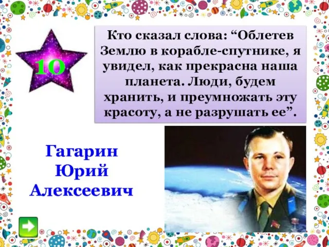 10 Кто сказал слова: “Облетев Землю в корабле-спутнике, я увидел, как