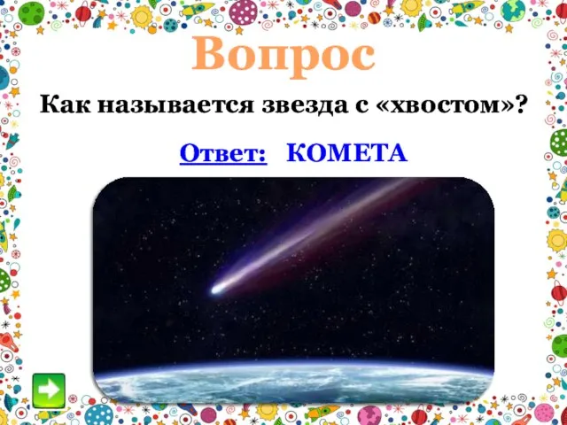 Вопрос Как называется звезда с «хвостом»? Ответ: КОМЕТА