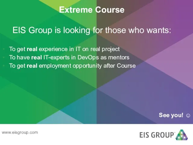 Extreme Course EIS Group is looking for those who wants: To