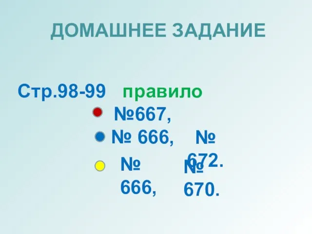 ДОМАШНЕЕ ЗАДАНИЕ Стр.98-99 правило №667, № 666, № 672. № 666, № 670.