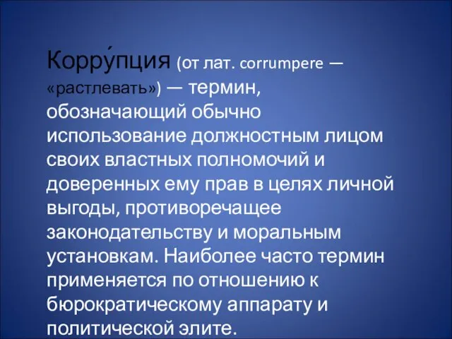 Корру́пция (от лат. corrumpere — «растлевать») — термин, обозначающий обычно использование