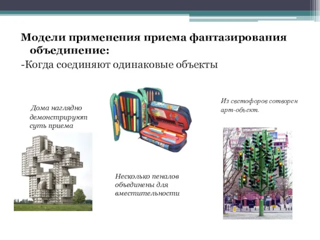 Модели применения приема фантазирования объединение: -Когда соединяют одинаковые объекты Дома наглядно