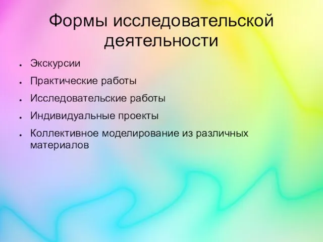 Формы исследовательской деятельности Экскурсии Практические работы Исследовательские работы Индивидуальные проекты Коллективное моделирование из различных материалов