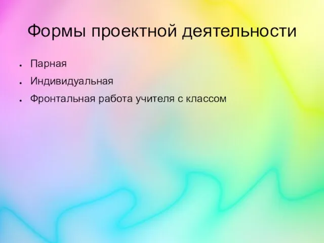 Формы проектной деятельности Парная Индивидуальная Фронтальная работа учителя с классом