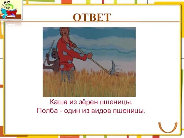 ОТВЕТ Каша из зёрен пшеницы. Полба - один из видов пшеницы.