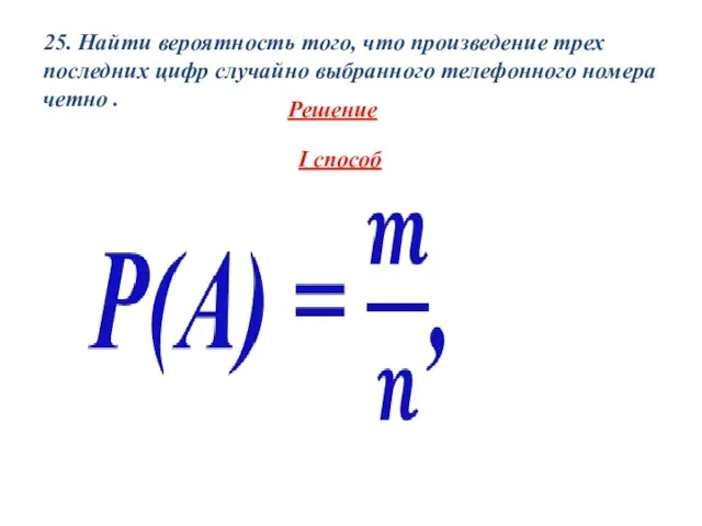 25. Найти вероятность того, что произведение трех последних цифр случайно выбранного телефонного номера четно .