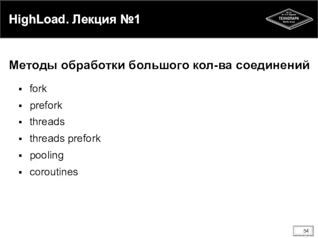 HighLoad. Лекция №1 fork prefork threads threads prefork pooling coroutines Методы обработки большого кол-ва соединений