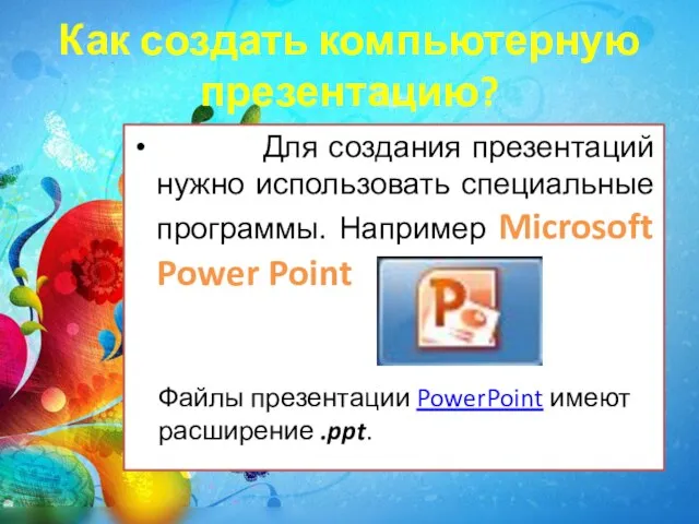 Как создать компьютерную презентацию? Для создания презентаций нужно использовать специальные программы.