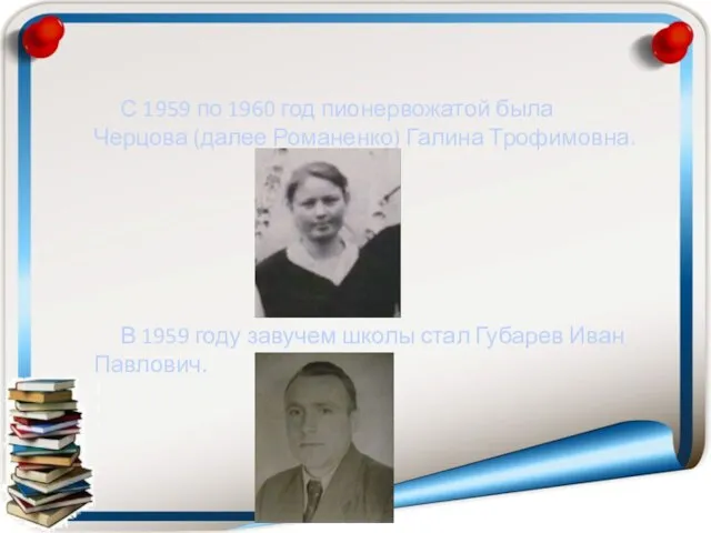 С 1959 по 1960 год пионервожатой была Черцова (далее Романенко) Галина